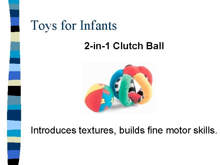 Toys for Infants 2 -in-1 Clutch Ball Introduces textures, builds fine motor skills. 