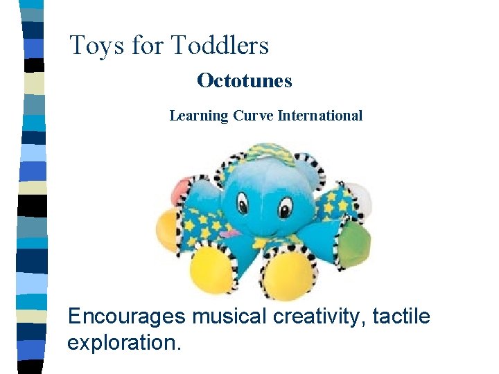 Toys for Toddlers Octotunes Learning Curve International Encourages musical creativity, tactile exploration. 