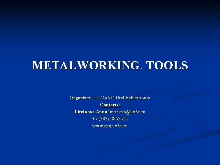 METALWORKING. TOOLS Organizer –LLC «VO Ural Exhibitions» Contacts: Litvinova Anna litvinova@uv 66. ru +7