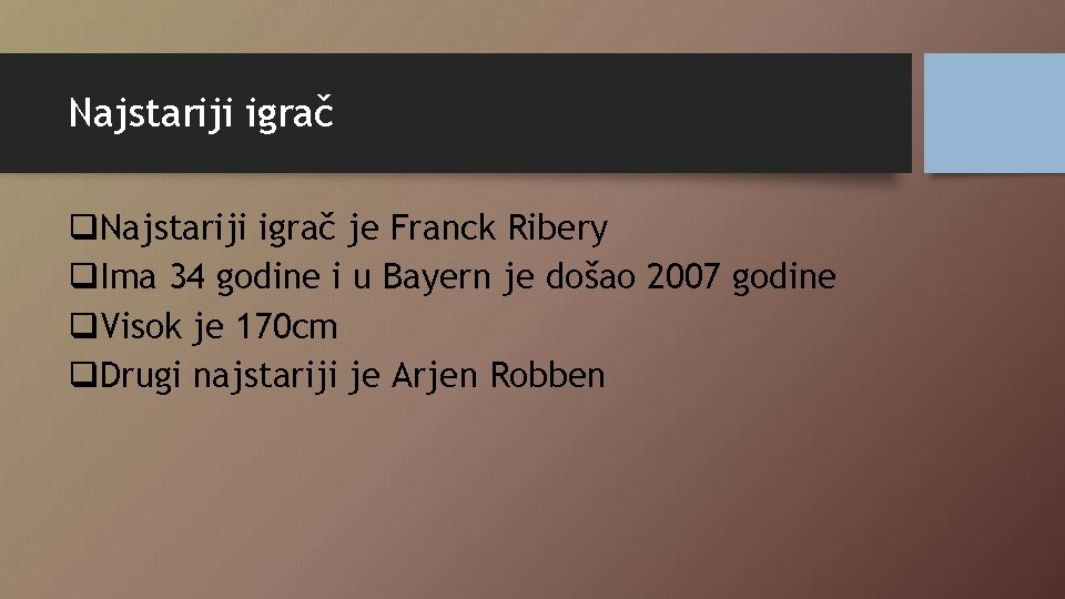 Najstariji igrač q. Najstariji igrač je Franck Ribery q. Ima 34 godine i u