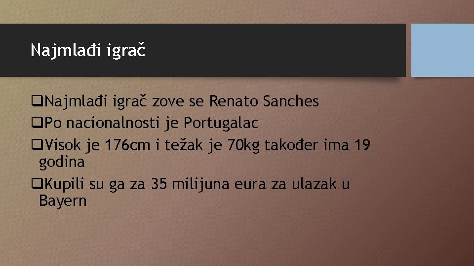 Najmlađi igrač q. Najmlađi igrač zove se Renato Sanches q. Po nacionalnosti je Portugalac