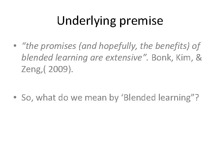 Underlying premise • “the promises (and hopefully, the benefits) of blended learning are extensive”.