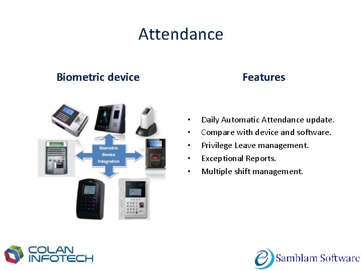 Attendance Biometric device Features • • • Daily Automatic Attendance update. Compare with device