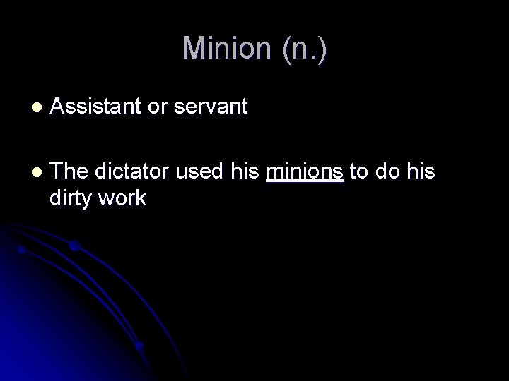 Minion (n. ) l Assistant or servant l The dictator used his minions to