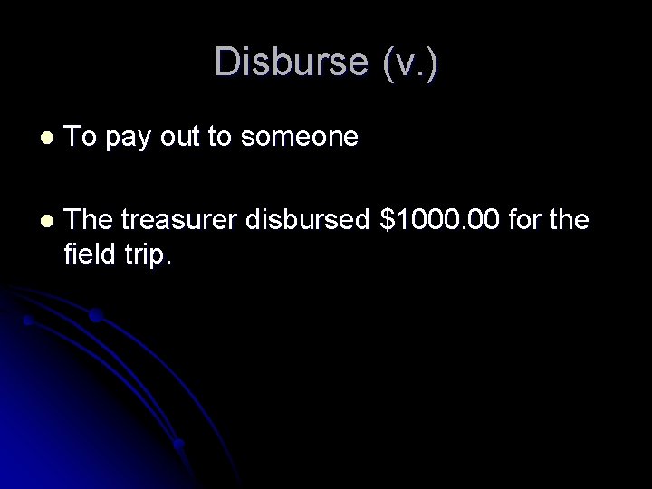 Disburse (v. ) l To pay out to someone l The treasurer disbursed $1000.