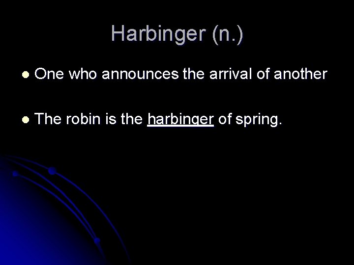 Harbinger (n. ) l One who announces the arrival of another l The robin