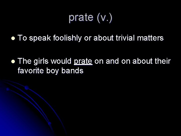 prate (v. ) l To speak foolishly or about trivial matters l The girls