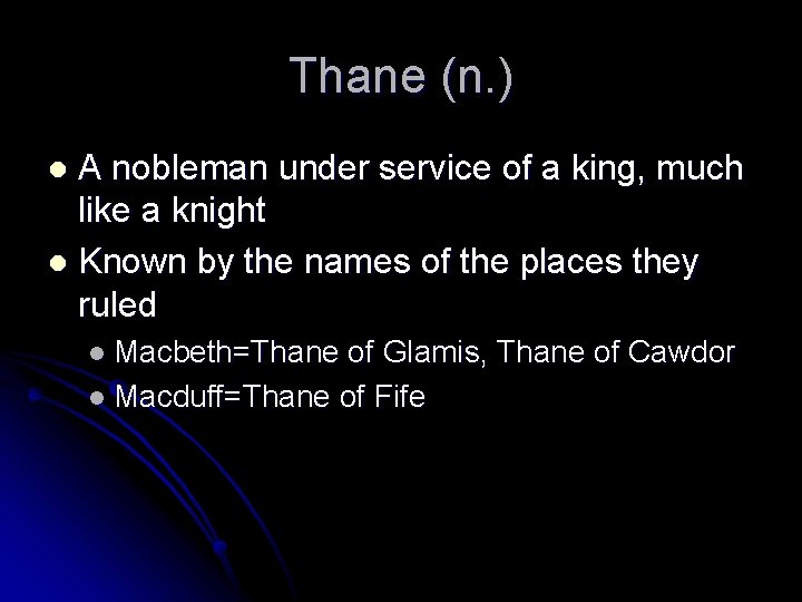 Thane (n. ) A nobleman under service of a king, much like a knight