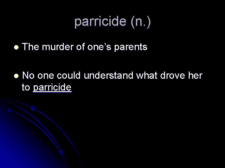 parricide (n. ) l The murder of one’s parents l No one could understand