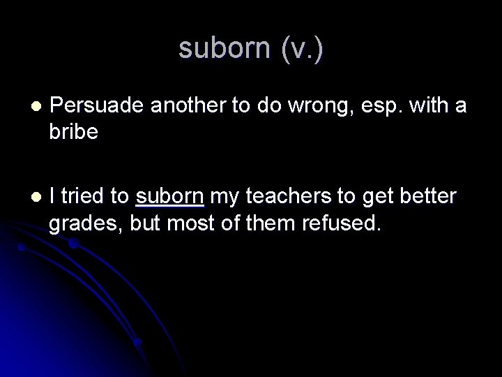 suborn (v. ) l Persuade another to do wrong, esp. with a bribe l
