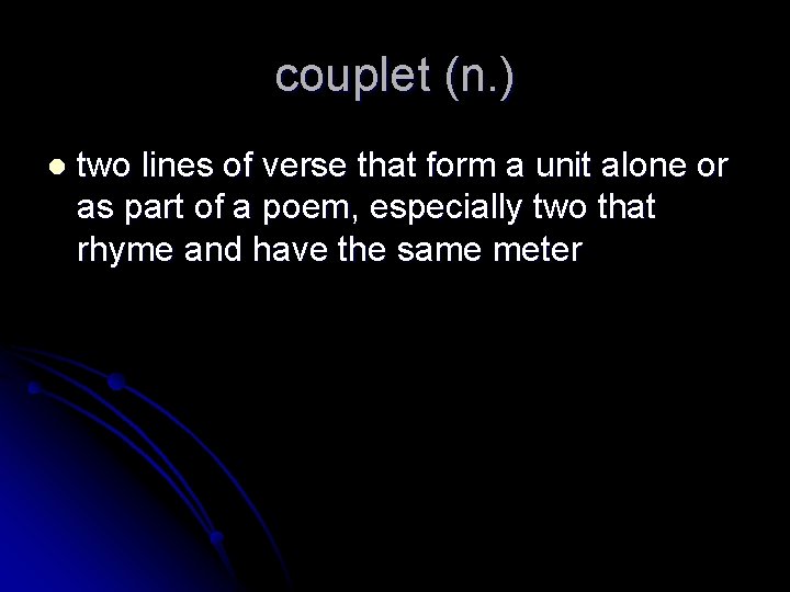 couplet (n. ) l two lines of verse that form a unit alone or