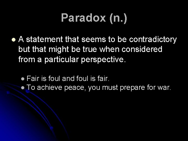 Paradox (n. ) l A statement that seems to be contradictory but that might