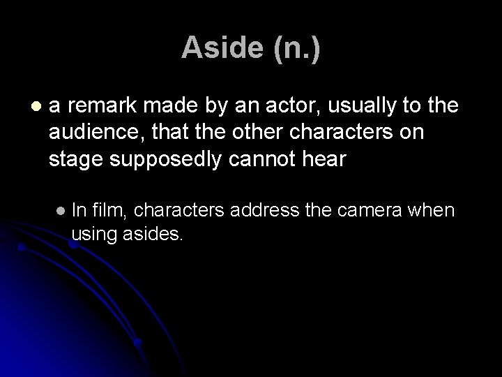 Aside (n. ) l a remark made by an actor, usually to the audience,