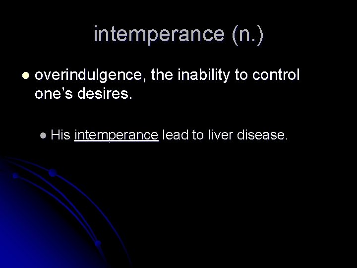 intemperance (n. ) l overindulgence, the inability to control one’s desires. l His intemperance