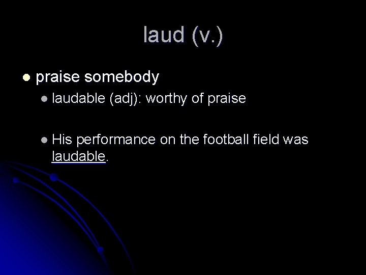 laud (v. ) l praise somebody l laudable l His (adj): worthy of praise