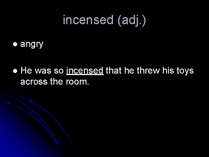 incensed (adj. ) l angry l He was so incensed that he threw his