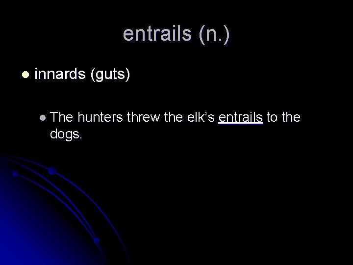 entrails (n. ) l innards (guts) l The hunters threw the elk’s entrails to