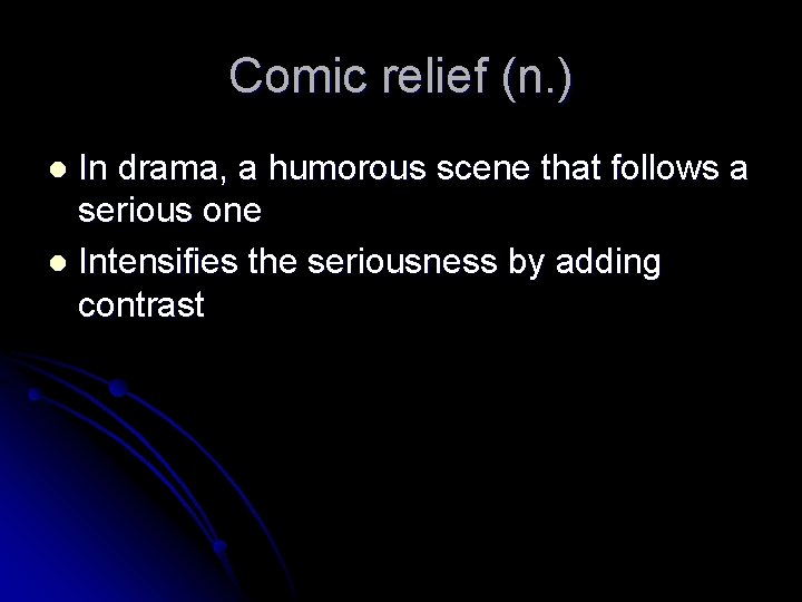 Comic relief (n. ) In drama, a humorous scene that follows a serious one