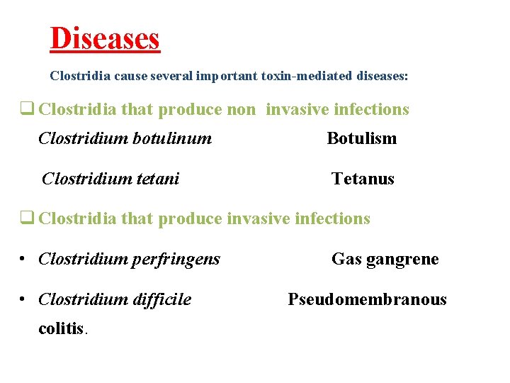 Diseases Clostridia cause several important toxin-mediated diseases: q Clostridia that produce non invasive infections