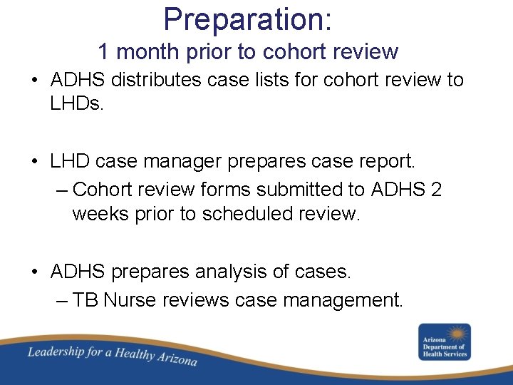 Preparation: 1 month prior to cohort review • ADHS distributes case lists for cohort