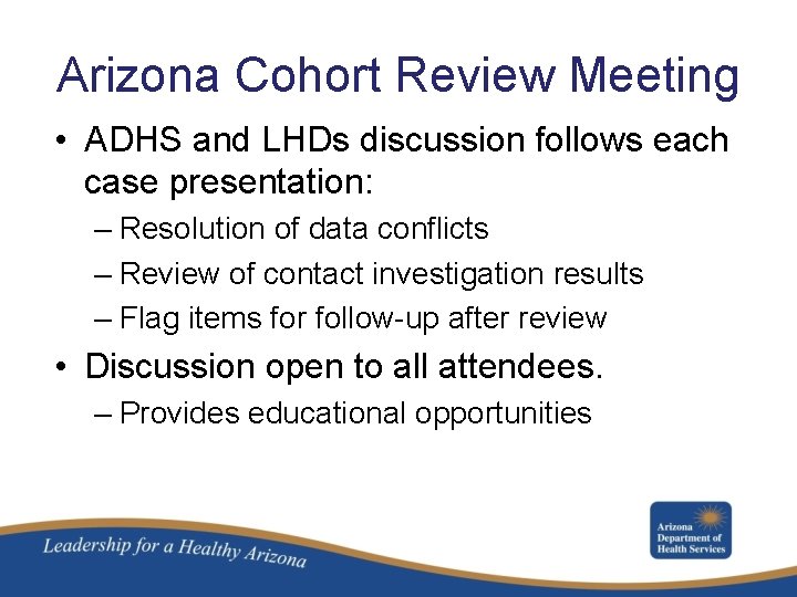 Arizona Cohort Review Meeting • ADHS and LHDs discussion follows each case presentation: –