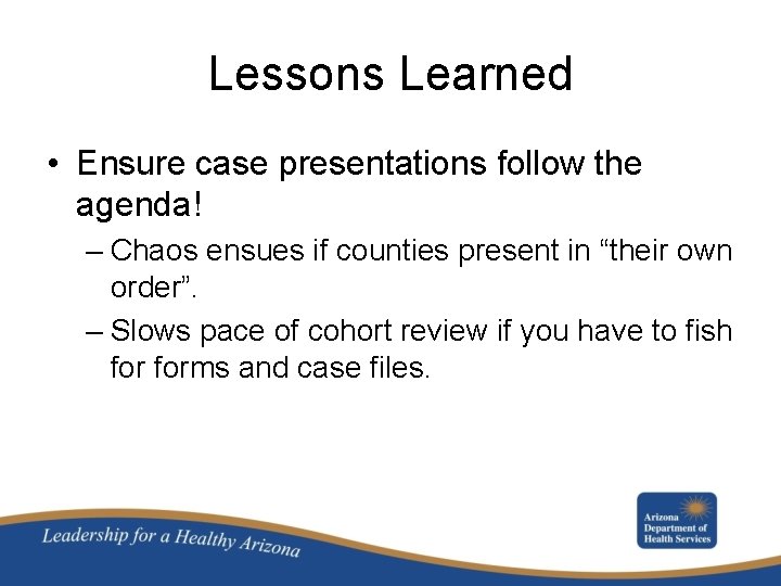 Lessons Learned • Ensure case presentations follow the agenda! – Chaos ensues if counties