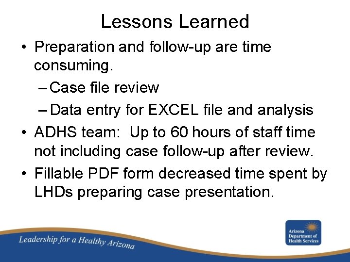 Lessons Learned • Preparation and follow-up are time consuming. – Case file review –