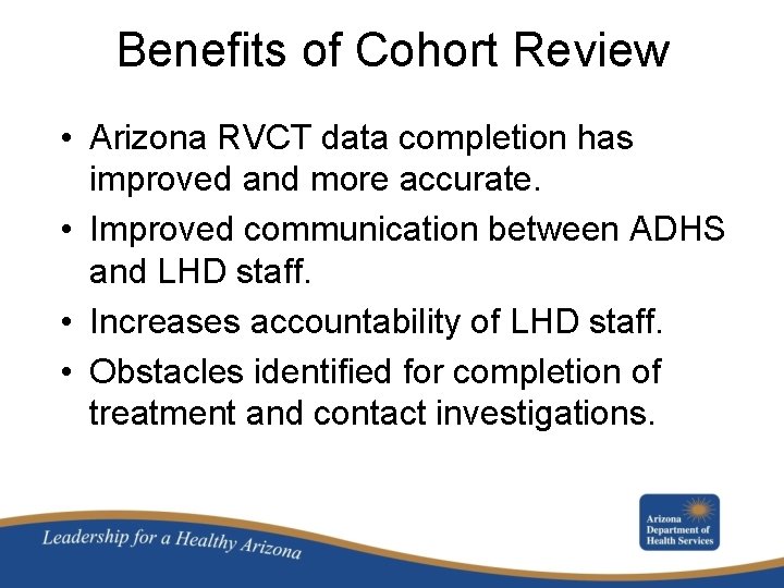 Benefits of Cohort Review • Arizona RVCT data completion has improved and more accurate.