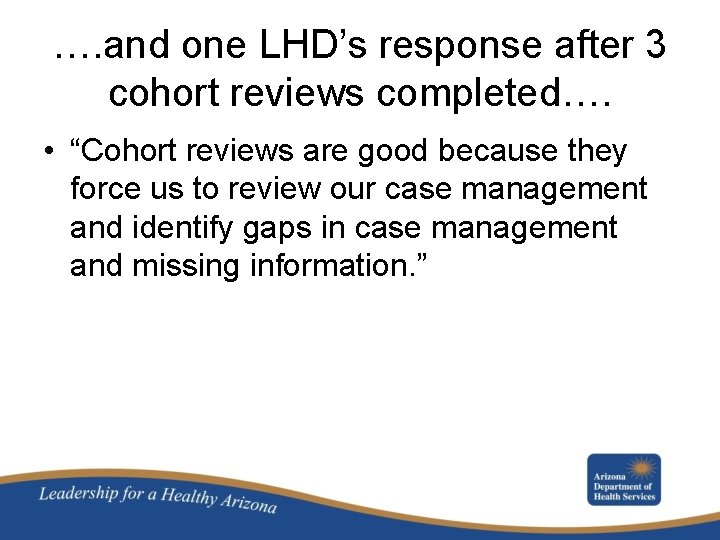 …. and one LHD’s response after 3 cohort reviews completed…. • “Cohort reviews are