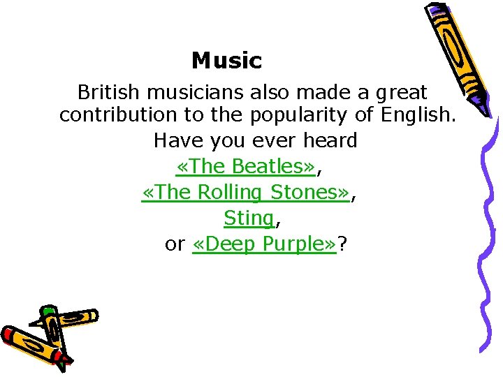 Music British musicians also made a great contribution to the popularity of English. Have