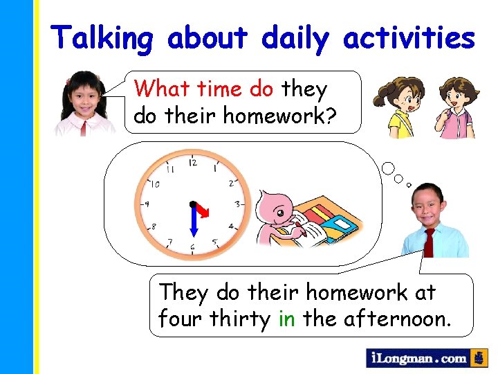 Talking about daily activities What time do they do their homework? They do their