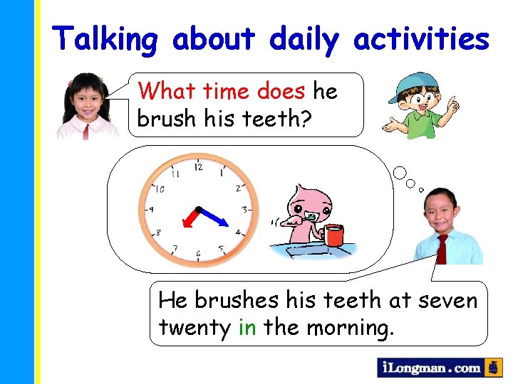 Talking about daily activities What time does he brush his teeth? He brushes his