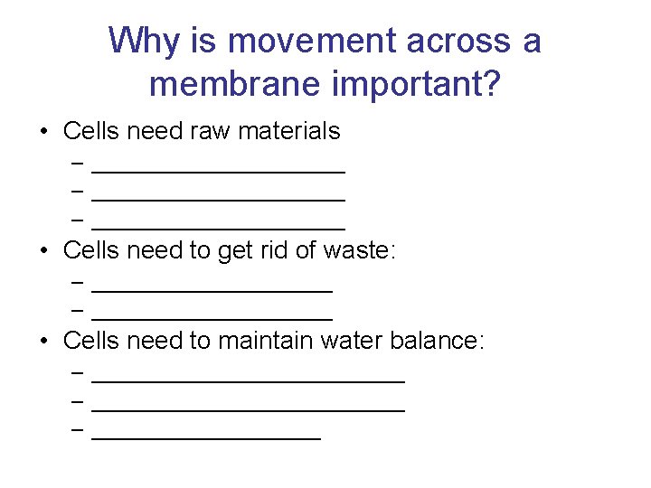 Why is movement across a membrane important? • Cells need raw materials – _____________________