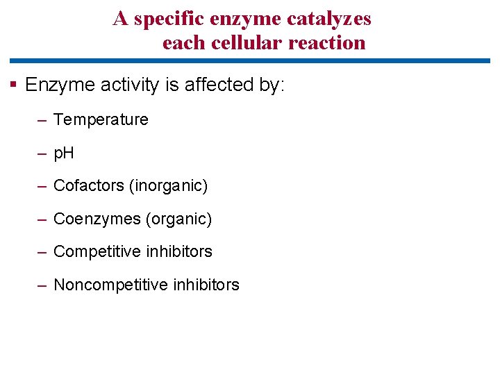 A specific enzyme catalyzes each cellular reaction § Enzyme activity is affected by: –