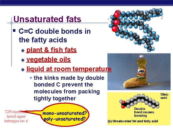 Unsaturated fats § C=C double bonds in the fatty acids plant & fish fats