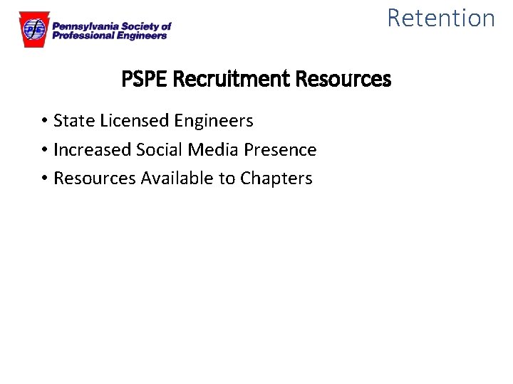 Retention PSPE Recruitment Resources • State Licensed Engineers • Increased Social Media Presence •