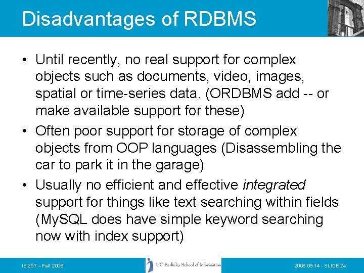 Disadvantages of RDBMS • Until recently, no real support for complex objects such as