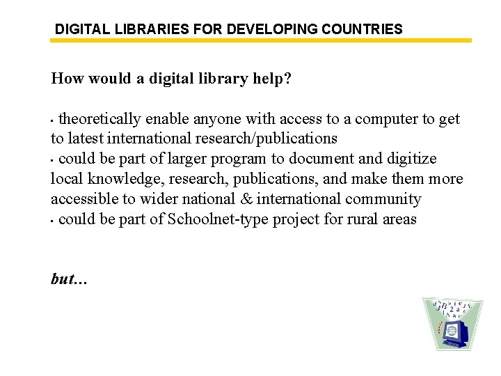 DIGITAL LIBRARIES FOR DEVELOPING COUNTRIES How would a digital library help? theoretically enable anyone