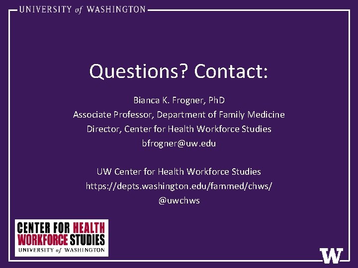 Questions? Contact: Bianca K. Frogner, Ph. D Associate Professor, Department of Family Medicine Director,
