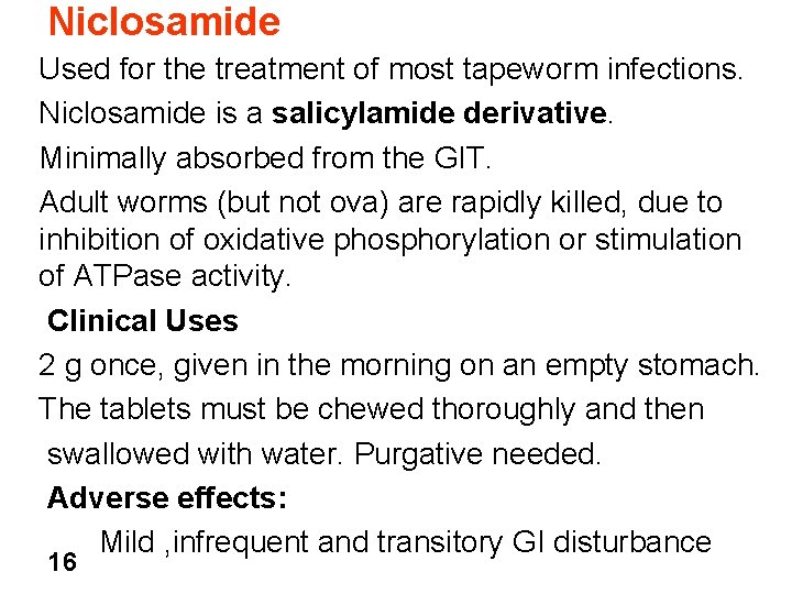 Niclosamide Used for the treatment of most tapeworm infections. Niclosamide is a salicylamide derivative.