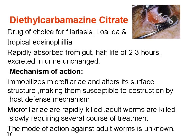 Diethylcarbamazine Citrate Drug of choice for filariasis, Loa loa & tropical eosinophillia. Rapidly absorbed