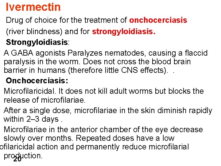 Ivermectin Drug of choice for the treatment of onchocerciasis (river blindness) and for strongyloidiasis.