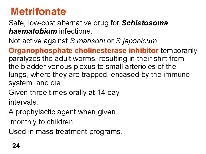 Metrifonate Safe, low-cost alternative drug for Schistosoma haematobium infections. Not active against S mansoni