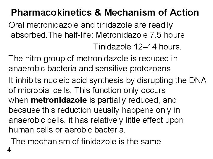 Pharmacokinetics & Mechanism of Action Oral metronidazole and tinidazole are readily absorbed. The half-life: