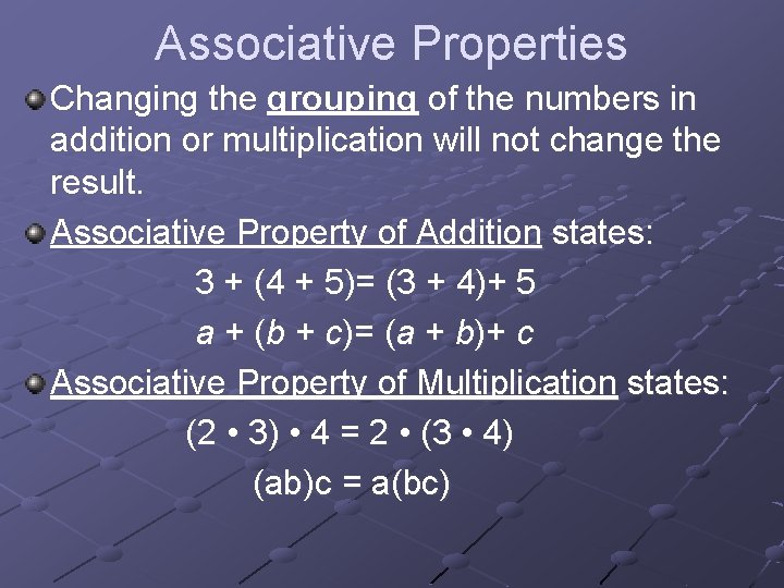 Associative Properties Changing the grouping of the numbers in addition or multiplication will not