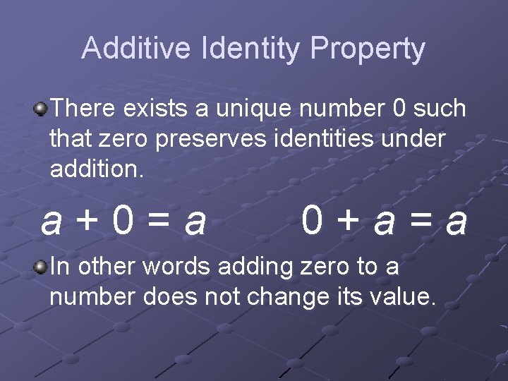 Additive Identity Property There exists a unique number 0 such that zero preserves identities