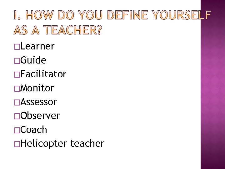 �Learner �Guide �Facilitator �Monitor �Assessor �Observer �Coach �Helicopter teacher 