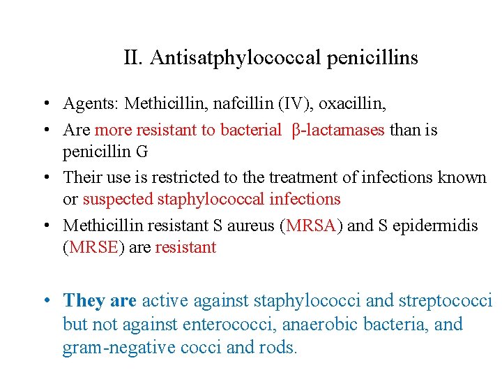 II. Antisatphylococcal penicillins • Agents: Methicillin, nafcillin (IV), oxacillin, • Are more resistant to