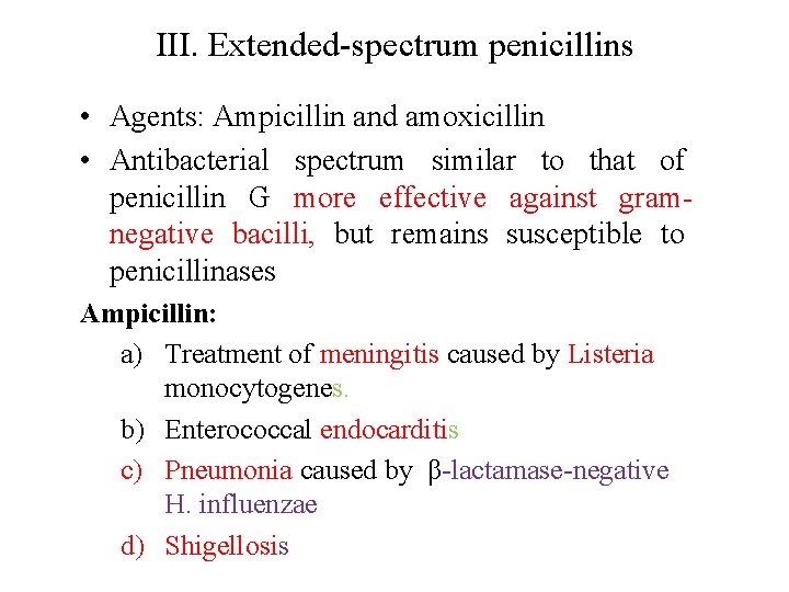 III. Extended-spectrum penicillins • Agents: Ampicillin and amoxicillin • Antibacterial spectrum similar to that