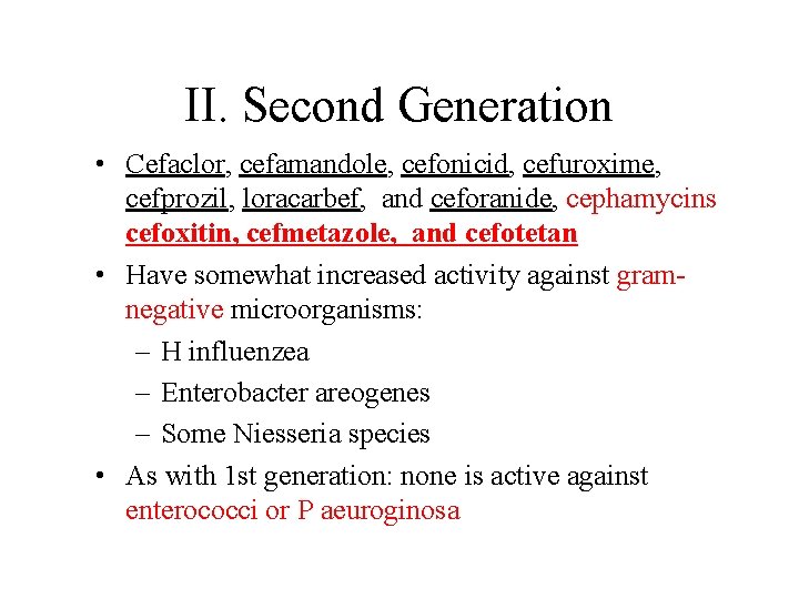 II. Second Generation • Cefaclor, cefamandole, cefonicid, cefuroxime, cefprozil, loracarbef, and ceforanide, cephamycins cefoxitin,